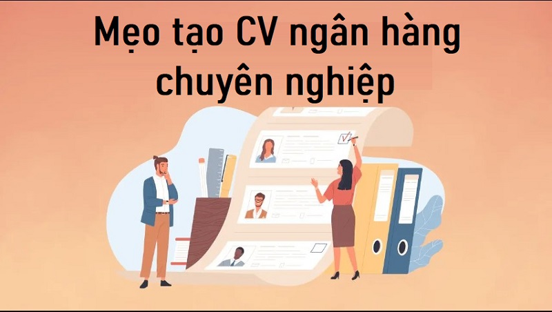 Mẹo viết CV ngành ngân hàng ấn tượng
