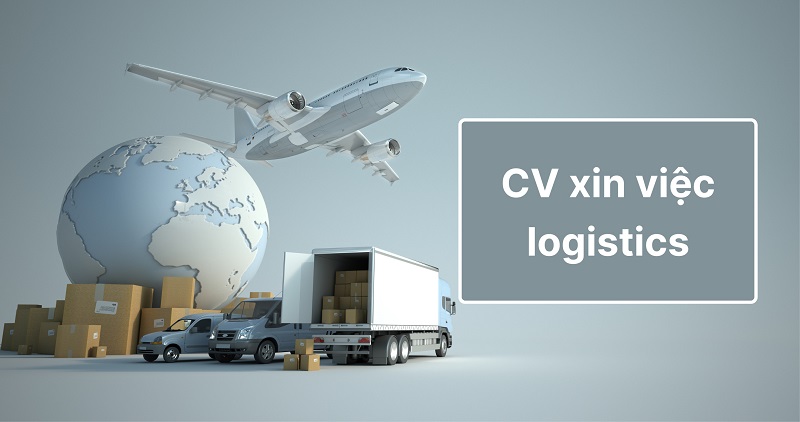 Cách viết CV ngành Logistics