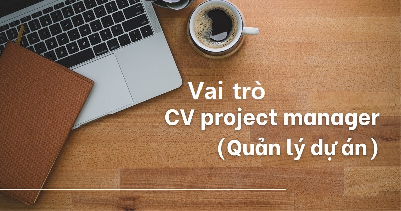 Vai trò của CV project manager