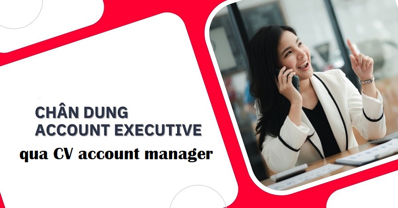 Hiểu biết cần thiết về CV account manager